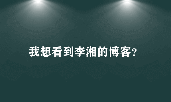 我想看到李湘的博客？