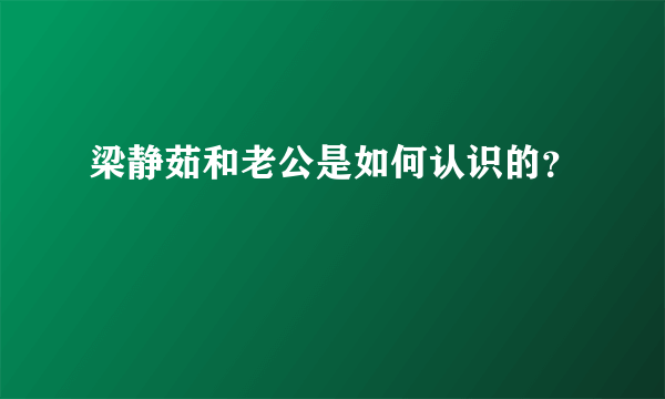 梁静茹和老公是如何认识的？