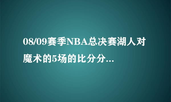 08/09赛季NBA总决赛湖人对魔术的5场的比分分别是多少？