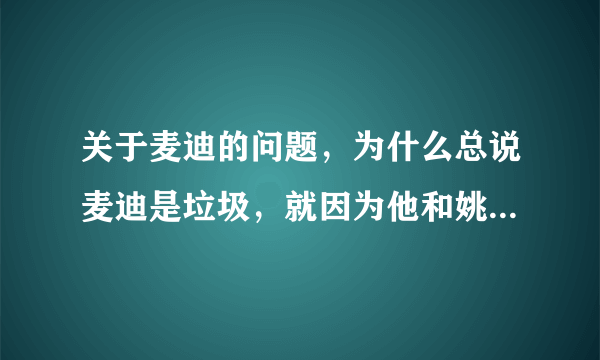 关于麦迪的问题，为什么总说麦迪是垃圾，就因为他和姚明在一个队吗