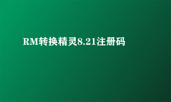 RM转换精灵8.21注册码