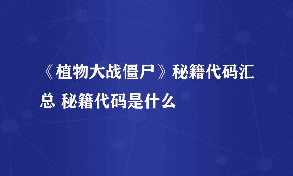 《植物大战僵尸》秘籍代码汇总 秘籍代码是什么