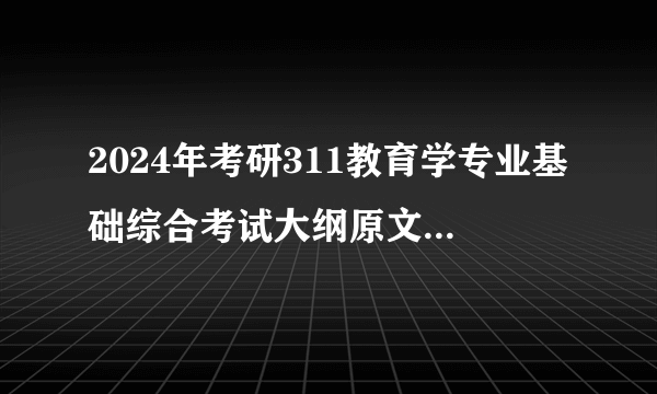 2024年考研311教育学专业基础综合考试大纲原文：教育心理学