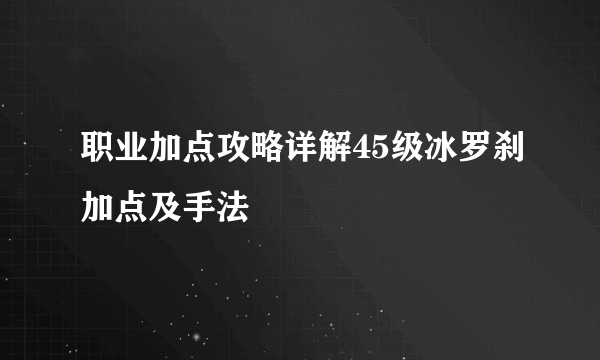 职业加点攻略详解45级冰罗刹加点及手法