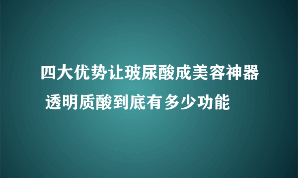 四大优势让玻尿酸成美容神器 透明质酸到底有多少功能