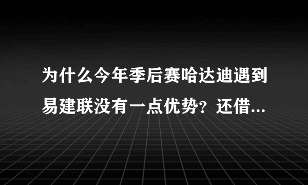 为什么今年季后赛哈达迪遇到易建联没有一点优势？还借着有伤缺席第二场呢？