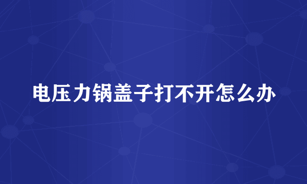 电压力锅盖子打不开怎么办