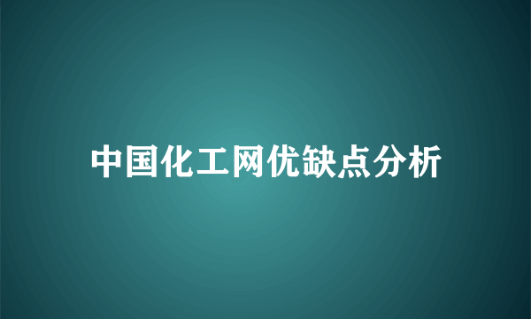 中国化工网优缺点分析