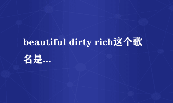 beautiful dirty rich这个歌名是什么意思啊？