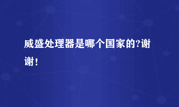 威盛处理器是哪个国家的?谢谢！