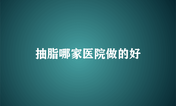 抽脂哪家医院做的好