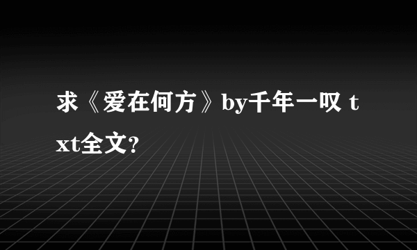 求《爱在何方》by千年一叹 txt全文？