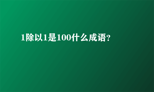 1除以1是100什么成语？