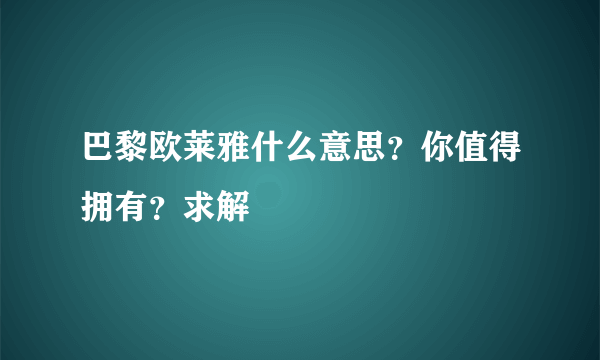 巴黎欧莱雅什么意思？你值得拥有？求解