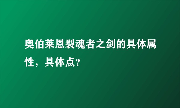 奥伯莱恩裂魂者之剑的具体属性，具体点？