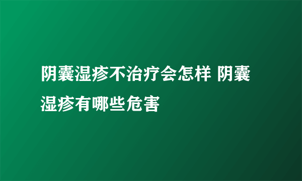 阴囊湿疹不治疗会怎样 阴囊湿疹有哪些危害