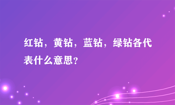 红钻，黄钻，蓝钻，绿钻各代表什么意思？