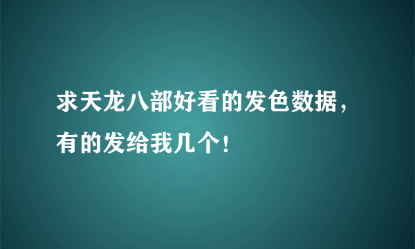 求天龙八部好看的发色数据，有的发给我几个！