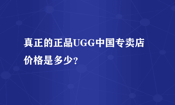 真正的正品UGG中国专卖店价格是多少？