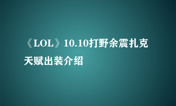 《LOL》10.10打野余震扎克天赋出装介绍