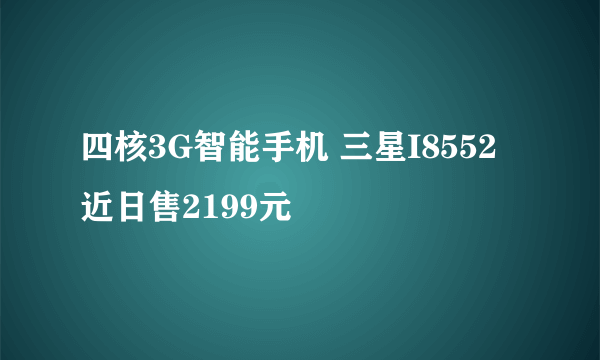 四核3G智能手机 三星I8552近日售2199元