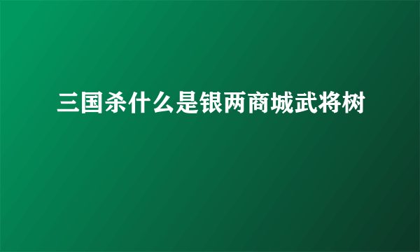 三国杀什么是银两商城武将树