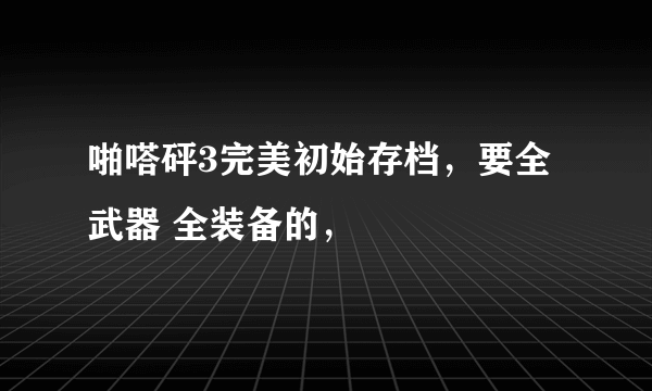 啪嗒砰3完美初始存档，要全武器 全装备的，