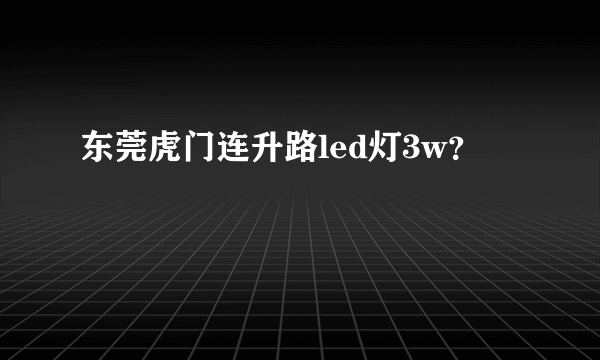 东莞虎门连升路led灯3w？