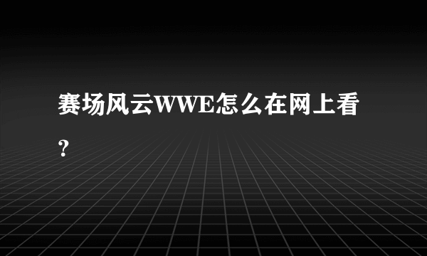 赛场风云WWE怎么在网上看？