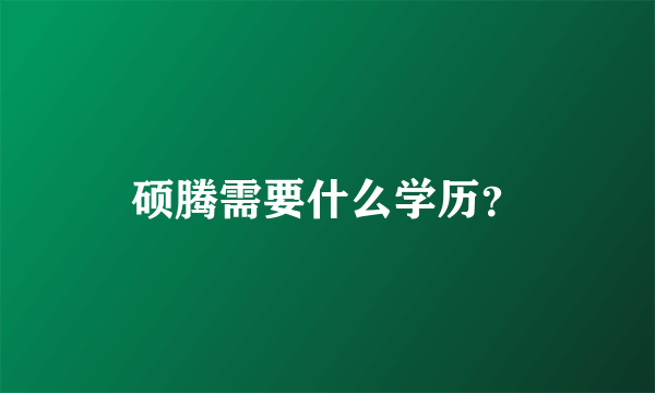 硕腾需要什么学历？