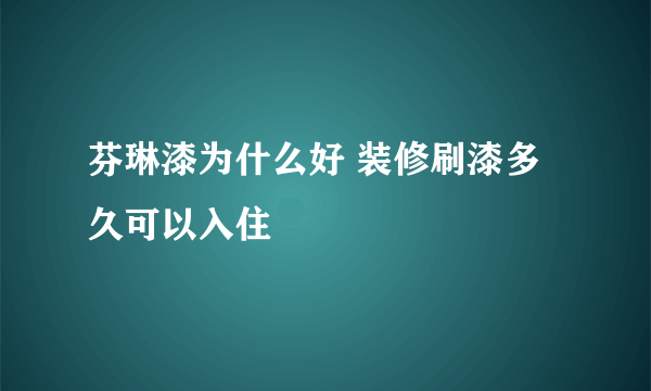 芬琳漆为什么好 装修刷漆多久可以入住