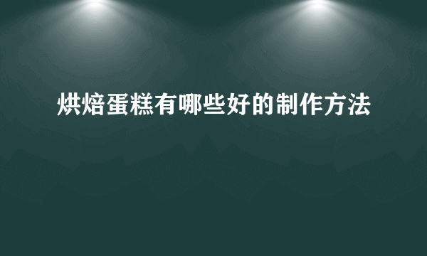 烘焙蛋糕有哪些好的制作方法