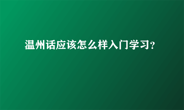 温州话应该怎么样入门学习？