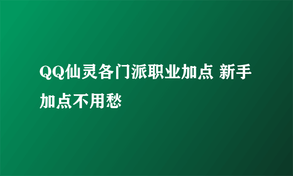 QQ仙灵各门派职业加点 新手加点不用愁