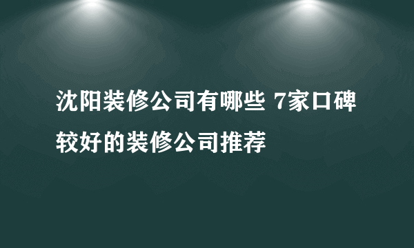 沈阳装修公司有哪些 7家口碑较好的装修公司推荐