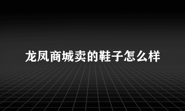 龙凤商城卖的鞋子怎么样