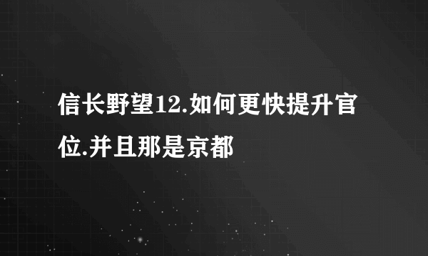 信长野望12.如何更快提升官位.并且那是京都