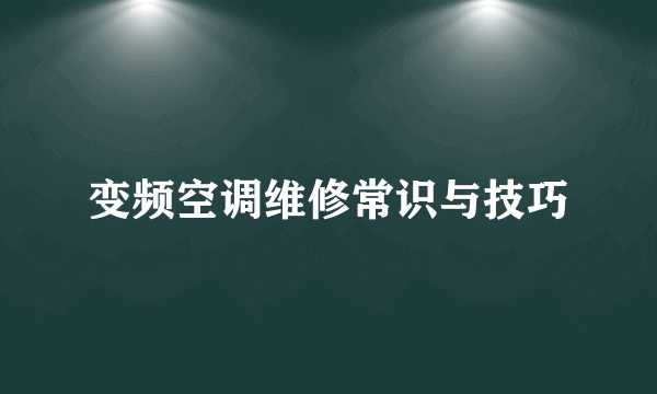 变频空调维修常识与技巧