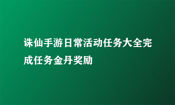 诛仙手游日常活动任务大全完成任务金丹奖励