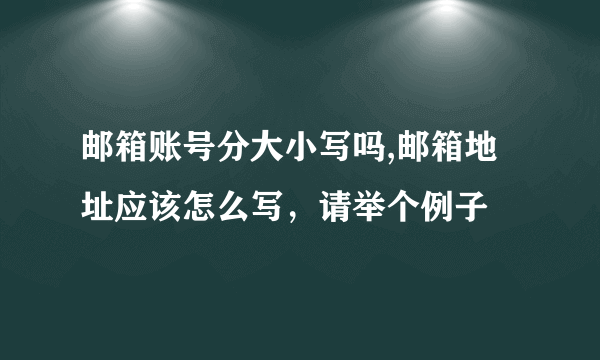 邮箱账号分大小写吗,邮箱地址应该怎么写，请举个例子