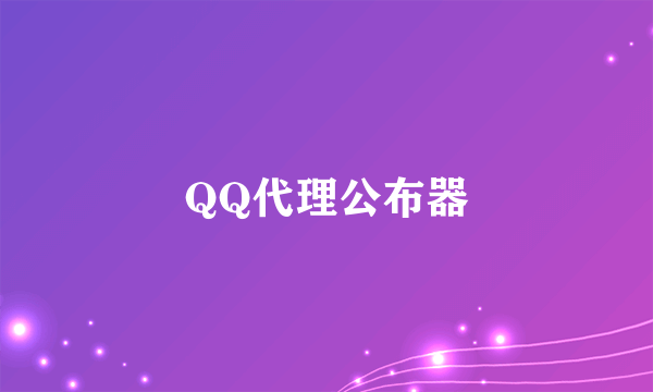 QQ代理公布器