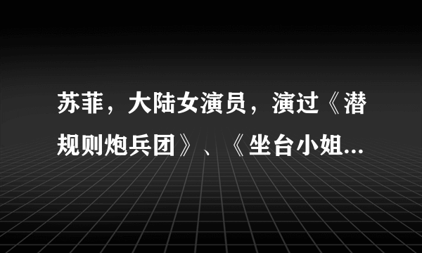 苏菲，大陆女演员，演过《潜规则炮兵团》、《坐台小姐》等，跪求她的详细资料和介绍？