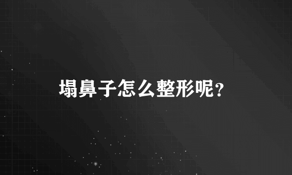 塌鼻子怎么整形呢？