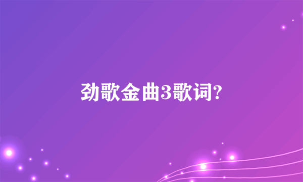 劲歌金曲3歌词?