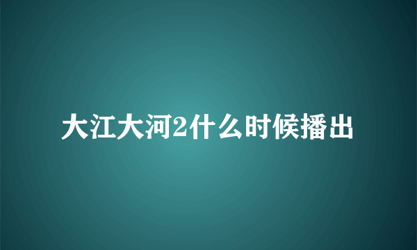 大江大河2什么时候播出