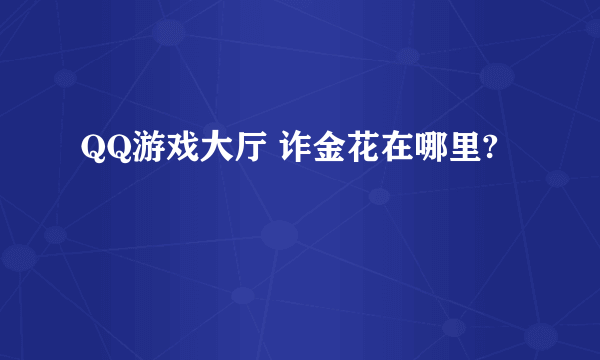 QQ游戏大厅 诈金花在哪里?