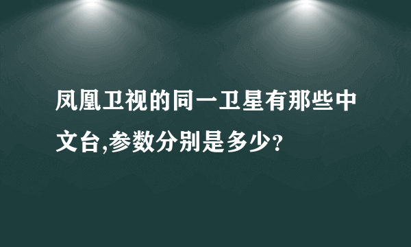 凤凰卫视的同一卫星有那些中文台,参数分别是多少？