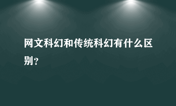 网文科幻和传统科幻有什么区别？