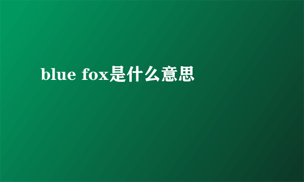 blue fox是什么意思