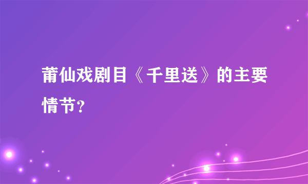 莆仙戏剧目《千里送》的主要情节？